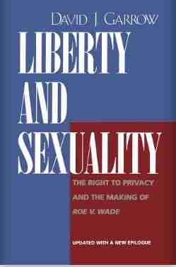 Liberty and Sexuality: The Right to Privacy and the Making of Roe V. Wade, Updated (First Edition, with a New Epilogue)