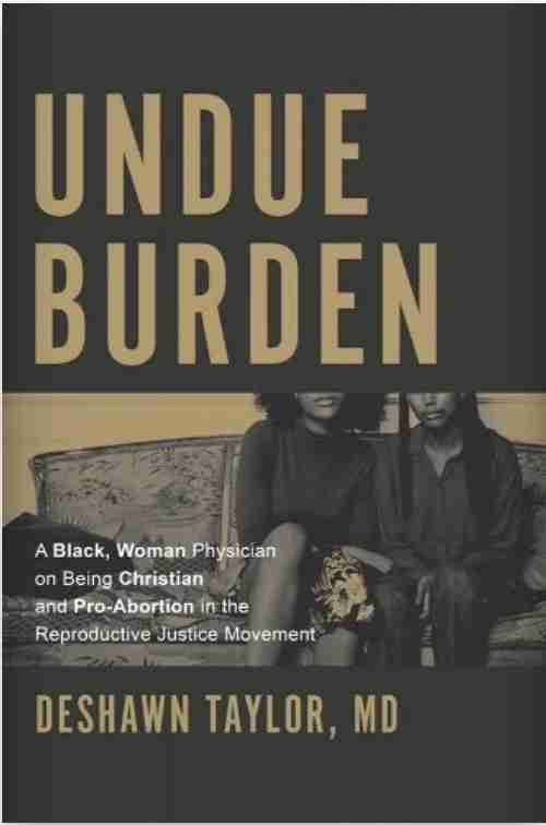 Undue Burden: A Black, Woman Physician on Being Christian and Pro-Abortion in the Reproductive Justice Movement